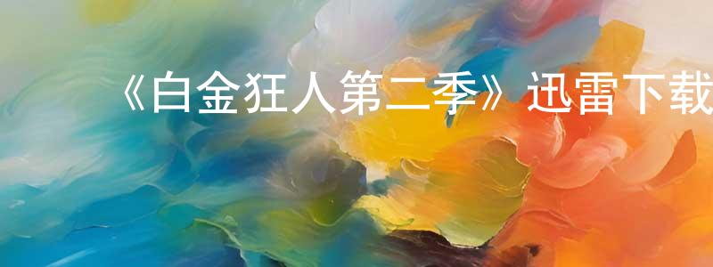 陈其金的动漫综艺大全,《白金狂人第二季》迅雷下载/在线观看-都市情感-美剧天堂